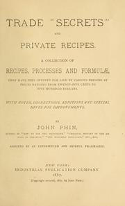 Cover of: Trade "secrets" and private recipes: a collection of recipes, processes and formulae, that have been offered for sale by various persons at prices ranging from twenty-five cents to five hundred dollars : with notes, corrections, additions and special hints for improvements