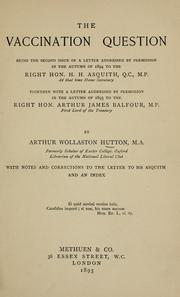 Cover of: The vaccination question, being the second issue of a letter addressed by permission in the autumn of 1894 to the Right Hon. H.H. Asquith ...: together with a letter addressed by permission in the autumn of 1895 to the Right Hon. Arthur James Balfour ...