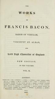 Cover of: The  works of Francis Bacon, baron of Verulam, viscount St. Alban, and lord high chancellor of England.