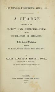 Cover of: Are things so discouraging, after all?: a charge delivered to the clergy and churchwardens of the Archdeaconry of Middlesex, at his second visitation, held at St. Paul's, Covent Garden, April 26th, 1877
