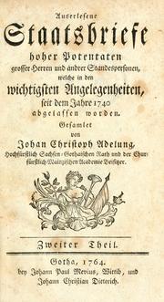 Cover of: Auserlesene Staatsbriefe hoher Potentaten grosser Herren und andrer Standespersonen, welche in den wichtigsten Angelegenheiten, seit dem Jahre 1740 abgelassen worden.: Gesamlet von Johan Christoph Adelung.