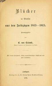 Cover of: Blücher in Briefen aus den Feldzügen, 1813-1815.: Hrsg. von E. von Colomb.