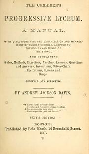 Cover of: The children's progressive lyceum.: A manual, with directions for the organization and management of Sunday schools, adapted to the bodies and minds of the young, and containing rules, methods, exercises, marches, lessons, questions and answers, invocations, silver-chain recitations, hymns and songs. Original and selected.