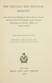Cover of: The Lincoln and Douglas debates: in the senatorial campaign of 1858 in Illinois, between Abraham Lincoln and Stephen Arnold Douglas; containing also Lincoln's address at Cooper Institute