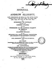 Cover of: The journal of Andrew Ellicott: late commissioner on behalf of the United States during part of the year 1796, the years 1797, 1798, 1799, and part of the year 1800: for determining the boundary between the United States and the possessions of His Catholic Majesty in America, containing occasional remarks on the situation, soil, rivers, natural productions, and diseases of the different countries on the Ohio, Mississippi, and Gulf of Mexico, with six maps ... : To which is added an appendix, containing all the astronomical observations made use of for determining the boundary ... likewise a great number of thermometrical observations .
