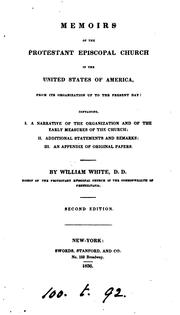 Cover of: Memoirs of the Protestant Episcopal church in the United States of America: from its organization up to the present day: containing, I. A narrative of the early measures of the church; II. Additional statements and remarks; III. An appendix of original papers.  By William White.