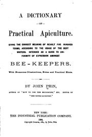 Cover of: A dictionary of practical apiculture: giving the correct meaning of nearly five hundred terms ... intended as a guide to uniformity of expression amongst bee-keepers