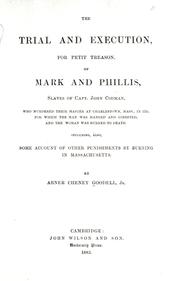 Cover of: The trial and execution, for petit treason, of Mark and Phillis, slaves of Capt. John Codman: who murdered their master at Charlestown, Mass., in 1755 : for which the man was hanged and gibbeted, and the woman was burned to death : including, also, some account of other punishments by burning in Massachusetts