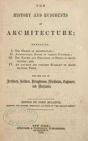 Cover of: The history and rudiments of architecture: embracing, I. The orders of architecture; II. Architectural styles of various countries; III. The nature and principles of design in architecture; and, IV. An accurate and complete glossary of architectural terms ...