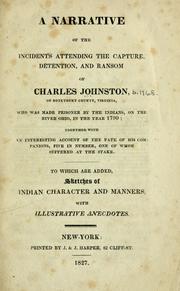 Cover of: A narrative of the incidents attending the capture, detention, and ransom of Charles Johnston, of Botetourt County, Virginia: who was made prisoner by the Indians, on the river Ohio, in the year 1790; together with an interesting account of the fate of his companions, five in number, one of whom suffered at the stake.  To which are added, sketches of Indian character and manners, with illustrative anecdotes