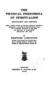 Cover of: The physical phenomena of spiritualism, fraudulent and genuine: being a brief account of the most important historical phenomena, a criticism of their evidential value, and a complete exposition of the methods employed in fraudulently reproducing the same