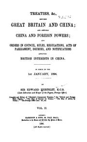 Cover of: Treaties, &c., between Great Britain and China: and between China and foreign powers; Orders in Council, rules, regulations, acts of Parliament, decrees, and notifications affecting British interests in China, in force on the 1st January, 1896.