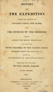 Cover of: History of the expedition under the command of Captains Lewis and Clark, to the sources of the Missouri, thence across the Rocky mountains and down the river Columbia to the Pacific ocean: performed during the years 1804-5-6 ; by order of the government of the United States