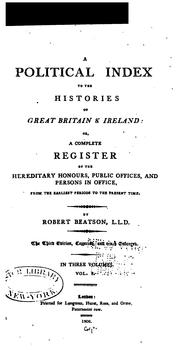 Cover of: A political index to the histories of Great Britain & Ireland, or, a complete register of the hereditary honours, public offices, and persons in office: from the earliest periods to the present time