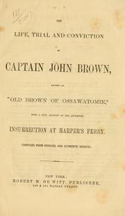 Cover of: The Life, trial, and conviction of Captain John Brown: known as "Old Brown of Ossawatomie," with a full account of the attempted insurrection at Harper's Ferry.