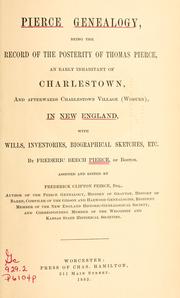 Cover of: Pierce genealogy: being the record of the posterity of Thomas Pierce, an early inhabitant of Charlestown, and afterwards Charlestown village (Woburn), in New England, with wills, inventories, biographical sketches, etc.