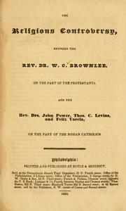 Cover of: The religious controversy between the Rev. Dr. W. C. Brownlee, on the part of the Protestants, and the Rev. Dr. J. Power, Thos. C. Levins, and Felix Varela on the part of the Roman Catholics