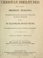 Cover of: Christian similitudes: being a series of emblematic engravings, with written explanations, miscellaneous observations, and religious reflections, designed to illustrate divine truth, in accordance with the cardinal principles of Christianity ...