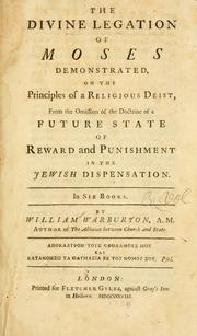 Cover of: The divine legation of Moses demonstrated, on the principles of a religious Deist: from the ommission of the doctrine of a future state of reward and punishment in the Jewish dispensation.