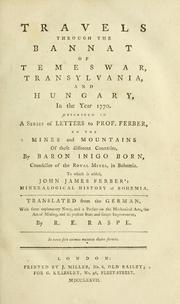 Cover of: Travels through the Bannat of Temeswar, Transylvania, and Hungary, in the year 1770: Described in a series of letter to Prof. Ferber, on the mines and mountains of these different countries