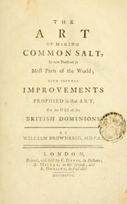Cover of: The art of making common salt: as now practised in most parts of the world ; with several improvements proposed in that art, for the use of the British dominions
