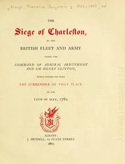 Cover of: The siege of Charleston: by the British fleet and army, under the command of Admiral Arbuthnot and Sir Henry Clinton, which terminated with the surrender of that place on the 12th of May, 1780.