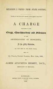 Cover of: Religion (?) freed from state control: a charge delivered to the clergy, churchwardens and sidesmen of the Archdeaconry of Middlesex : at his fifth visitation, (at the end of his sixth year), held at St. Paul's, Covent Garden, May 11th, 1881