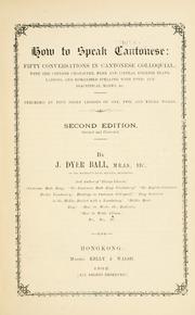 Cover of: How to speak Cantonese: fifty conversations in Cantonese colloquial; with Chinese character, free and literal English translations, and romanised spelling with tonic and diacritical marks, &c.