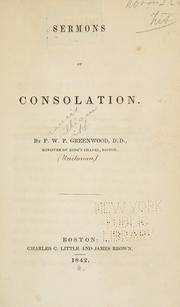 Sermons of consolation by Greenwood, F.W.P. (Francis William Pitt), 1797-1843