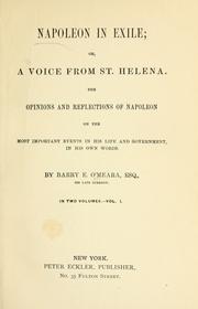 Cover of: Napoleon in exile: or, A voice from St. Helena. The opinions and reflections of Napoleon on the most important events of his life and government, in his own words.