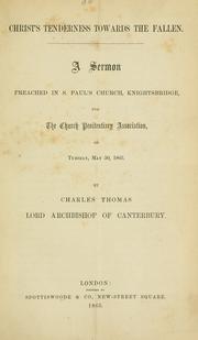 Cover of: Christ's tenderness towards the fallen: a sermon preached in S. Paul's Church, Knightsbridge, for the Church Penitentiary Association, on Tuesday, May 30, 1865