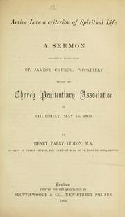 Cover of: Active love a criterion of spiritual life: a sermon preached in substance at St. James' Church, Piccadilly, before the Church Penitentiary Association on Thursday, May 15, 1862
