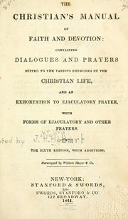 Cover of: The Christian's manual of faith and devotion: containing dialogues and prayers suited to the various exercises of the Christian life, and an exhortation to ejaculatory prayer, with forms of ejaculatory and other prayers.