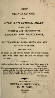 Cover of: Deep things of God: or, Milk and strong meat: containing spiritual and experimental remarks and meditations, suited to the cases of babes, young men, and fathers in Christ; particularly, to such as are under trials and temptations, and who feel the plague of their own hearts ...