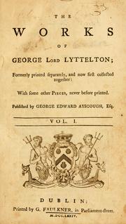 Cover of: The Works of George Lord Lyttelton: formerly printed separately, and now first collected together ; with some other pieces, never before printed.