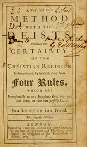 Cover of: A Short and easie method with the Deists: wherein the certainty of the Christian religion is demonstrated, by infallible proof from four rules, which are incompatible to any imposture that ever yet has been, or than can possibly be ; in a letter to a friend.