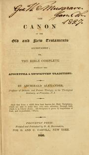 The canon of the Old and New Testaments ascertained, or, The Bible complete without the Apocrypha & unwritten traditions .. by Alexander, Archibald
