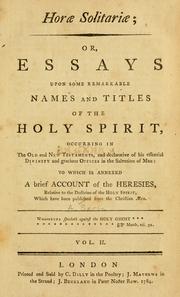 Cover of: Horae Solitariae: or, Essays upon some remarkable names and titles  of Jesus Christ occurring in the Old Testament and declarative of his essential Divinity and gracious offices in the redemption of man ; to which is annexed, an essay, chiefly historical, upon the doctrine of the Trinity.