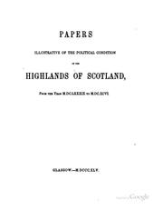 Cover of: Papers illustrative of the political condition of the Highlands of Scotland, from the year M.DC.LXXXIX to M.DC.XCXI