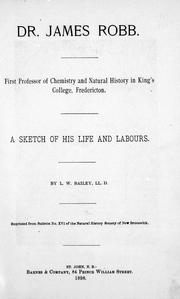 Cover of: Dr. James Robb: first professor of chemistry and natural history in King's College, Fredericton : a sketch of his life and labours