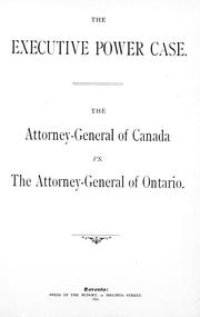 Cover of: The executive power case: the Attorney-General of Canada vs. the Attorney-General of Ontario.