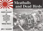 Cover of: Meatballs and Dead Birds: A Photo Gallery of Destroyed Japanese Aircraft in World War II