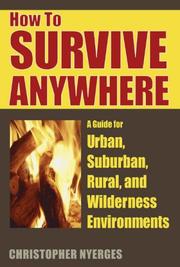 Cover of: How to Survive Anywhere: A Guide for Urban, Suburban, Rural, And Wilderness Environments