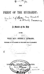 Cover of: The Priest of the Eucharist, Or, A Sketch of the Life of Th Very Rev. Peter J. Eymard, Founder ... by Mary Elizabeth Herbert Herbert