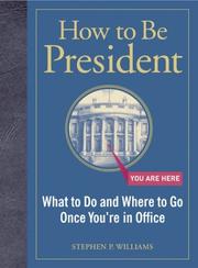 Cover of: How to Be President: What to Do and Where to Go Once You're in Office