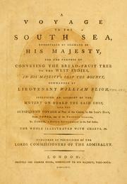 Cover of: A voyage to the South Sea: undertaken by command of His Majesty, for the purpose of conveying the bread-fruit tree to the West Indies, in His Majesty's ship the Bounty, commanded by Lieutenant William Bligh : including an account of the mutiny on board the said ship, and the subsequent voyage of part of the crew, in the ship's boat, from Tofoa, one of the Friendly islands, to Timor, a Dutch settlement in the East Indies : the whole illustrated with charts, &c.