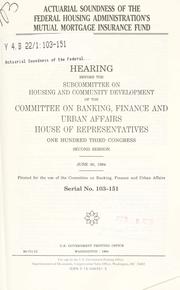 Cover of: Actuarial soundness of the Federal Housing Administration's mutual mortgage insurance fund: hearing before the Subcommittee on Housing and Community Development of the Committee on Banking, Finance, and Urban Affairs, House of Representatives, One Hundred Third Congress, second session, June 30, 1994.