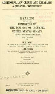 Cover of: Additional law clerks and establish a judicial conference: hearing before the Committee on the District of Columbia, United States Senate, Ninety-fourth Congress, first session, on H.R. 4287 [and] ... H.R. 10035 ... December 3, 1975.