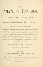 Cover of: amateur's handbook of practical information for the workshop and the laboratory: containing clear and full directions for bronzing, lacquering, polishing metal, staining and polishing wood, soldering, brazing, working steel, tempering tools, case-hardening, cutting and working glass, varnishing, silvering, gilding, preparing skins, waterproofing, making alloys, fusible metals, freezing mixtures, polishing powders, signal lights, harmless colored fires for tableaux, catgut, cements, glues, &c., &c.