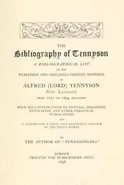 Cover of: The bibliography of Tennyson: a bibliographical list of the published and privately-printed writings of Alfred (Lord) Tennyson, poet laureate from 1827 to 1894 inclusive; with his contributions to annuals, magazines, newspapers, and other periodical publications and a scheme for a final and definitive edition of the poet's works